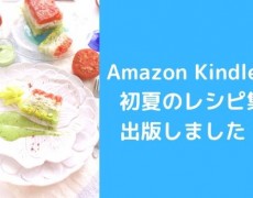 電子書籍2作目出版！初夏のレシピ集、Amazon Kindle本　無料ダウンロードキャンペーンございます♡